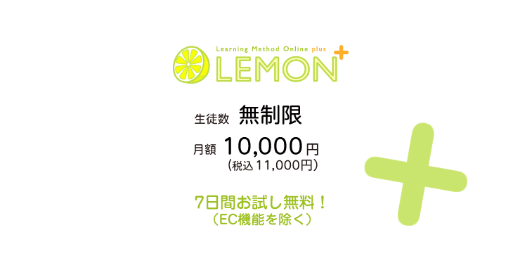 LEMON＋プラス 生徒数100
人まで。月額10,000円(税込11,000円) ７日間お試し無料！ 